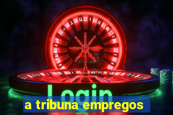 a tribuna empregos